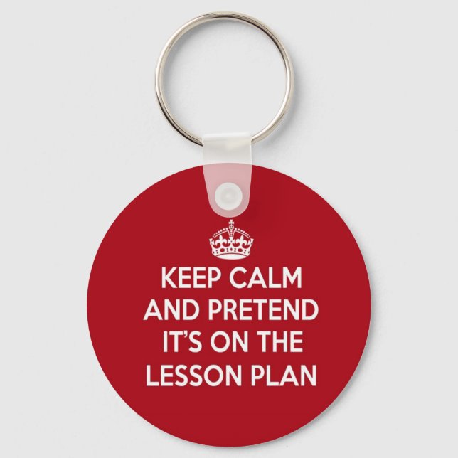 KEEP CALM AND PRETEND IT'S ON THE LESSON PLAN GIFT KEY RING (Front)