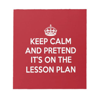 KEEP CALM AND PRETEND IT'S ON THE LESSON PLAN GIFT NOTEPAD