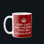 KEEP CALM AND PRETEND THERE IS A LESSON PLAN MUG<br><div class="desc">New keep calm and pretend it's on the lesson plan teachers mug a fun play on the pretend it's on the lesson plan mug. Keep Calm and Carry On was a propaganda poster produced by the British government in 1939 during the beginning of the Second World War, intended to raise...</div>