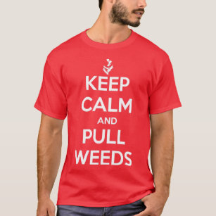 Keep Calm and Pull Weeds Gardening  T-Shirt