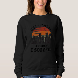 Keep Calm And Ride E Scooter Electric Kick Scoote Sweatshirt