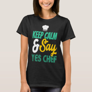 Keep Calm And Say Yes Chef Cooking T-Shirt