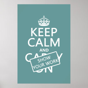 Keep Calm and Show Your Work (any colour) Poster
