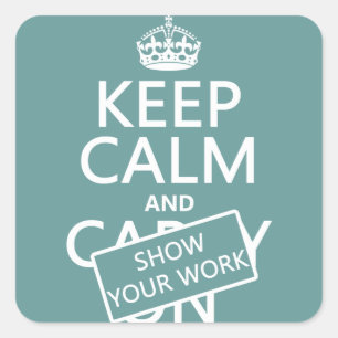 Keep Calm and Show Your Work (any colour) Square Sticker