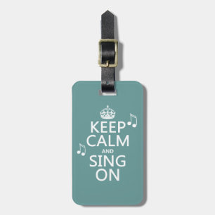Keep Calm and Sing On - all colours Luggage Tag