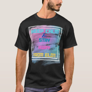 Keep Calm And Stay Away From Elon  T-Shirt