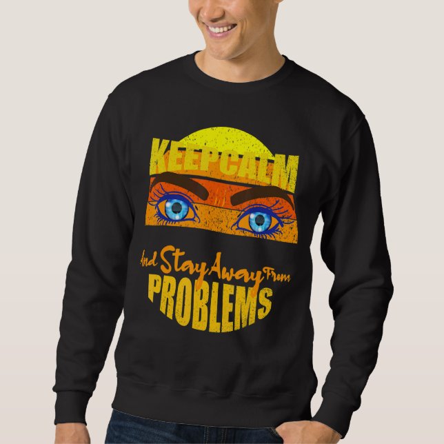 Keep Calm And Stay Away From Problems Motivational Sweatshirt (Front)