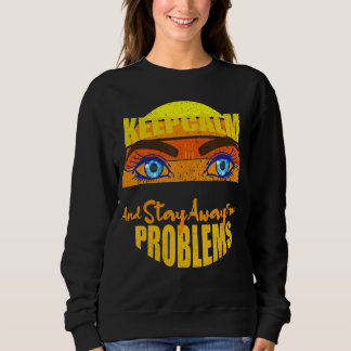 Keep Calm And Stay Away From Problems Motivational Sweatshirt