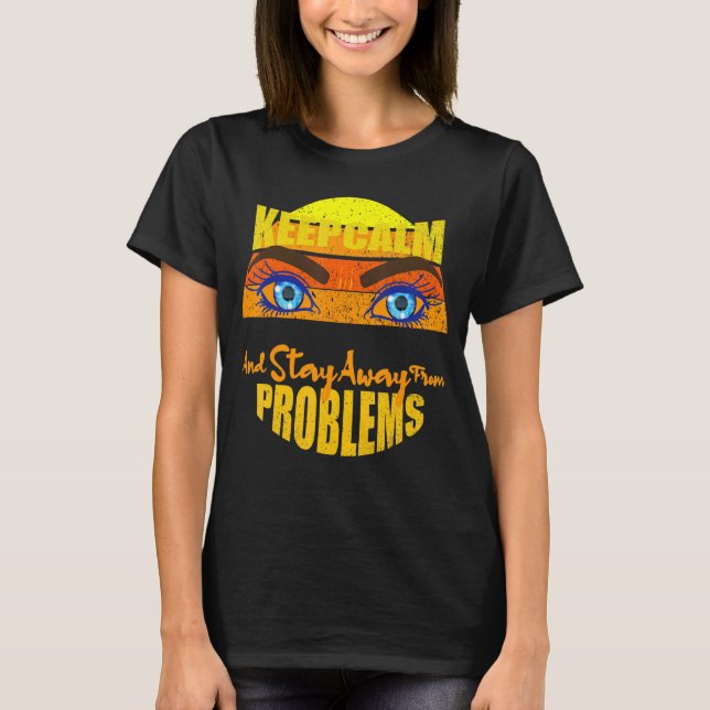 Keep Calm And Stay Away From Problems Motivational T-Shirt (Front)