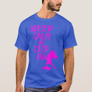 Keep Calm And Step On Aerobic Step Eercise  Step A T-Shirt