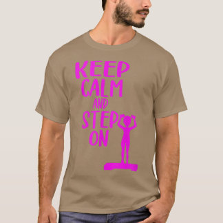 Keep Calm And Step On Aerobic Step Exercise - Step T-Shirt