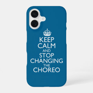 Keep Calm and Stop Changing the Choreo iPhone 16 Case