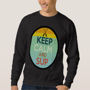 Keep calm and SUP sup stand up paddle board Sweatshirt