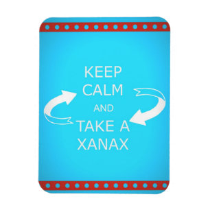 keep calm and take a xanax. Or vice versa. Magnet