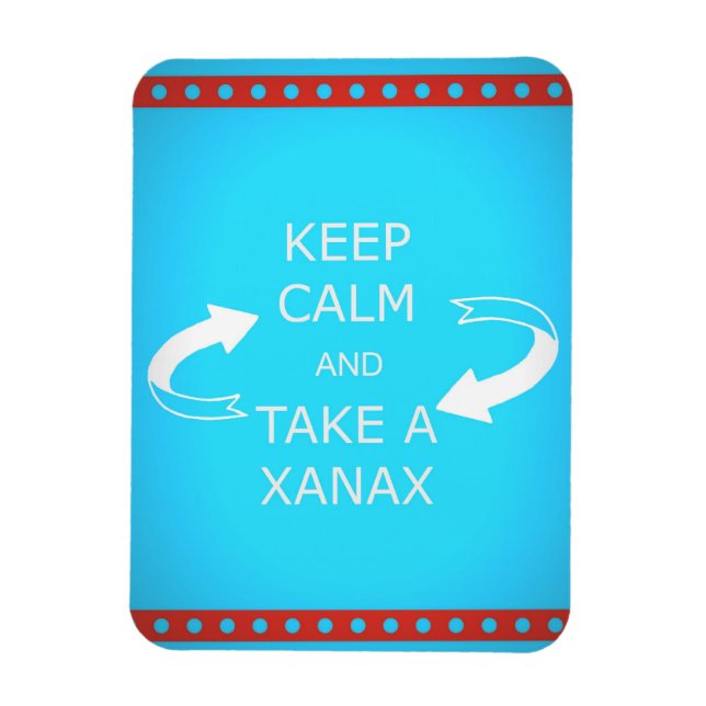 keep calm and take a xanax.  Or vice versa. Magnet (Vertical)