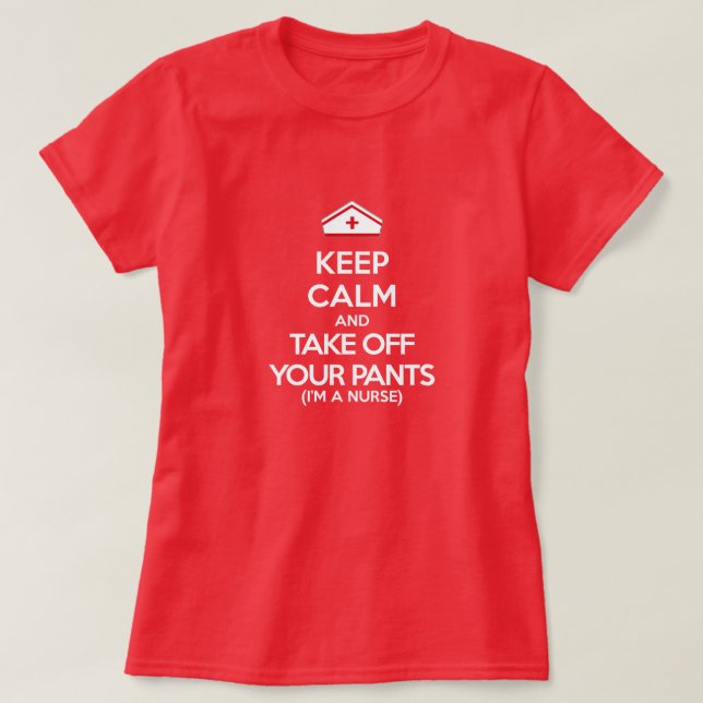 Keep Calm and Take Off Your Pants (I'm a Nurse) T-Shirt (Design Front)