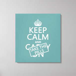 Keep Calm and Take The Pills (in all colours) Canvas Print