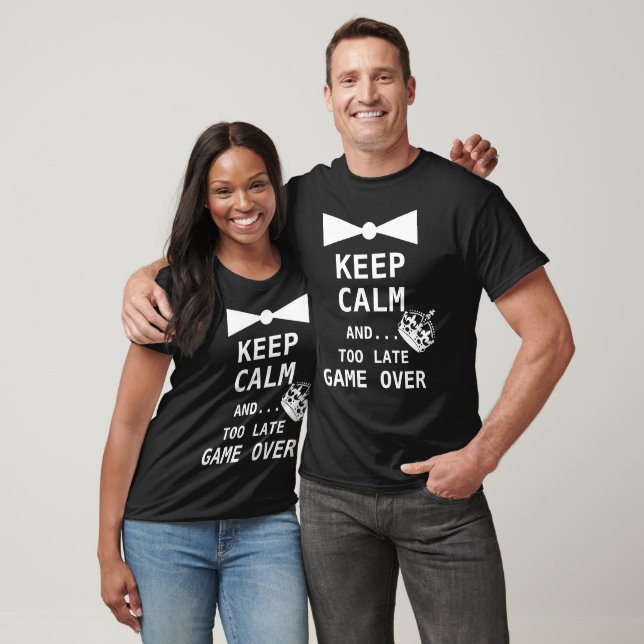 KEEP CALM AND... TOO LATE GAME OVER T-Shirt (Unisex)