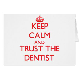 Keep Calm and Trust the Dentist