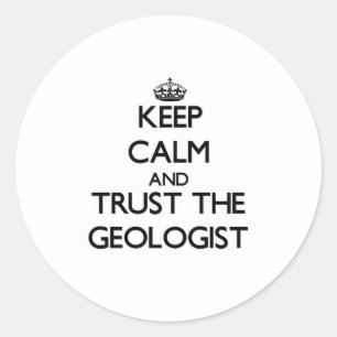 Keep Calm and Trust the Geologist Classic Round Sticker