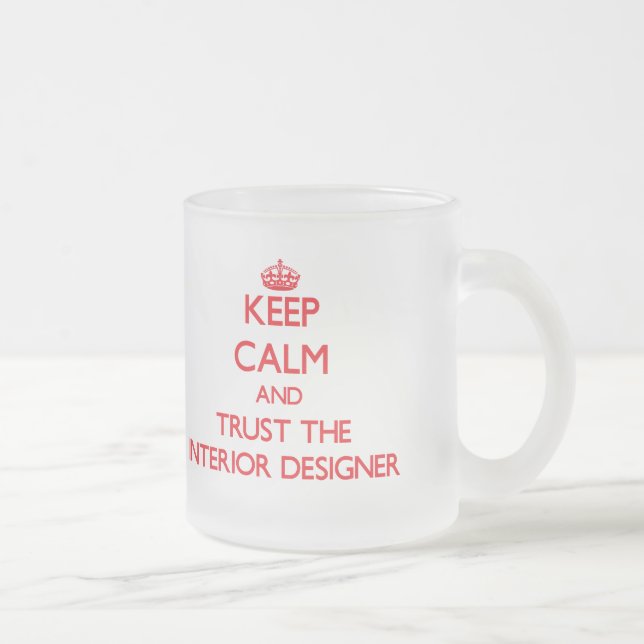 Keep Calm and Trust the Interior Designer Frosted Glass Coffee Mug (Right)