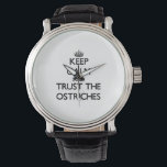 Keep calm and Trust the Ostriches Watch<br><div class="desc">Use the search tool at my store to find other Ostriches merchandise. Keep calm and Trust the Ostriches products available on tshirts, sweatshirts, kids shirts, infant onsies, stickers, magnets, and much more Ostriches clothing fully customisable to your specifications. If you like what you see, please link to my store (www.zazzle.com/animalshirts)...</div>