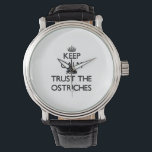 Keep calm and Trust the Ostriches Watch<br><div class="desc">Use the search tool at my store to find other Ostriches merchandise. Keep calm and Trust the Ostriches products available on tshirts, sweatshirts, kids shirts, infant onsies, stickers, magnets, and much more Ostriches clothing fully customisable to your specifications. If you like what you see, please link to my store (www.zazzle.com/animalshirts)...</div>
