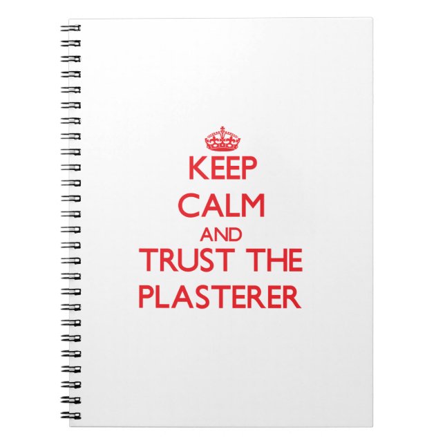 Keep Calm and Trust the Plasterer Spiral Notebook (Front)