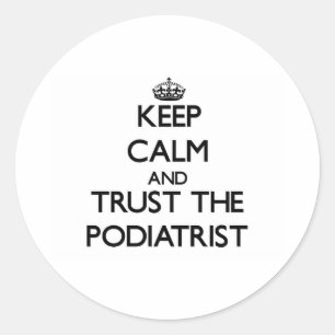 Keep Calm and Trust the Podiatrist Classic Round Sticker