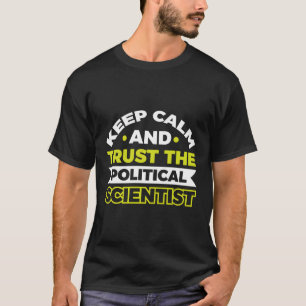 Keep Calm And Trust The Political Scientist T-Shirt