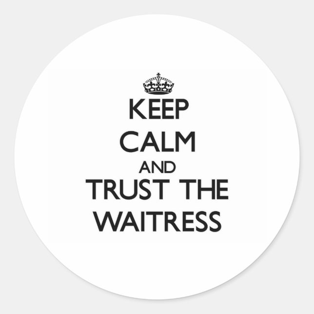 Keep Calm and Trust the Waitress Classic Round Sticker (Front)