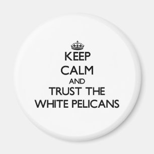 Keep calm and Trust the White Pelicans Magnet