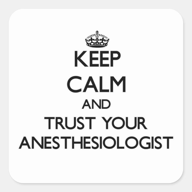 Keep Calm and Trust Your Anesasiologist Square Sticker (Front)