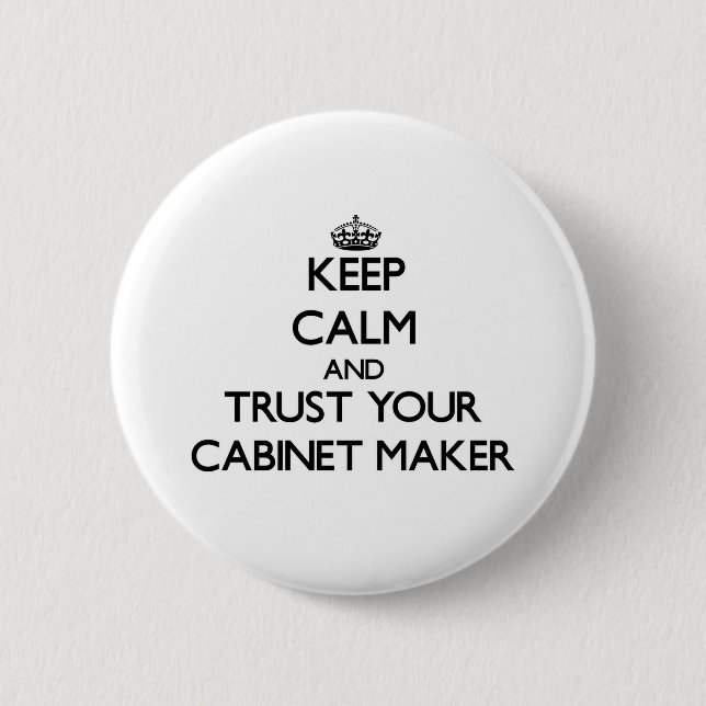 Keep Calm and Trust Your Cabinet Maker 6 Cm Round Badge (Front)