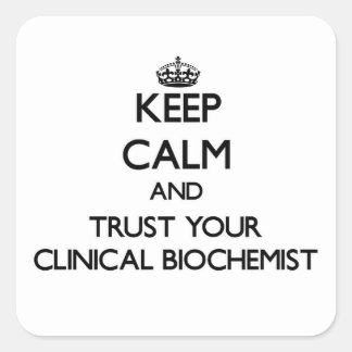 Keep Calm and Trust Your Clinical Biochemist Square Sticker