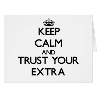 Keep Calm and Trust Your Extra
