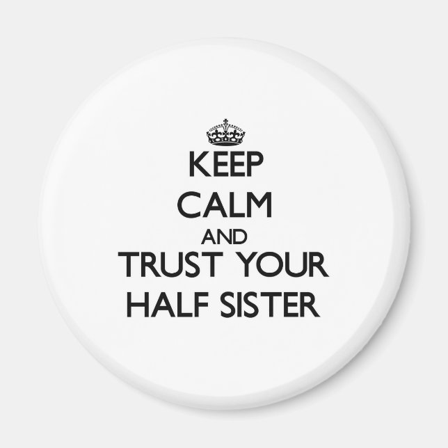 Keep Calm and Trust  your Half-Sister Magnet (Front)