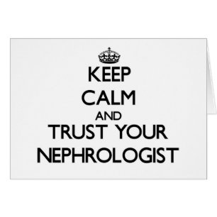 Keep Calm and Trust Your Nephrologist