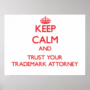 Keep Calm and trust your Trademark Attorney Poster
