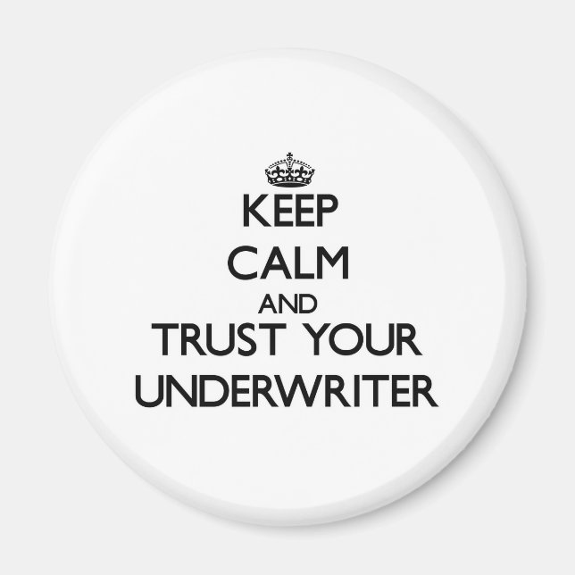 Keep Calm and Trust Your Underwriter Magnet (Front)