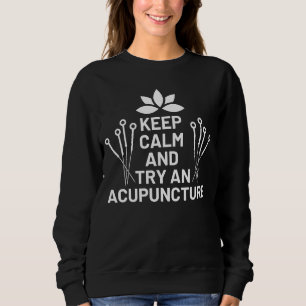 Keep Calm And Try An Acupuncture Acupuncturist Doc Sweatshirt