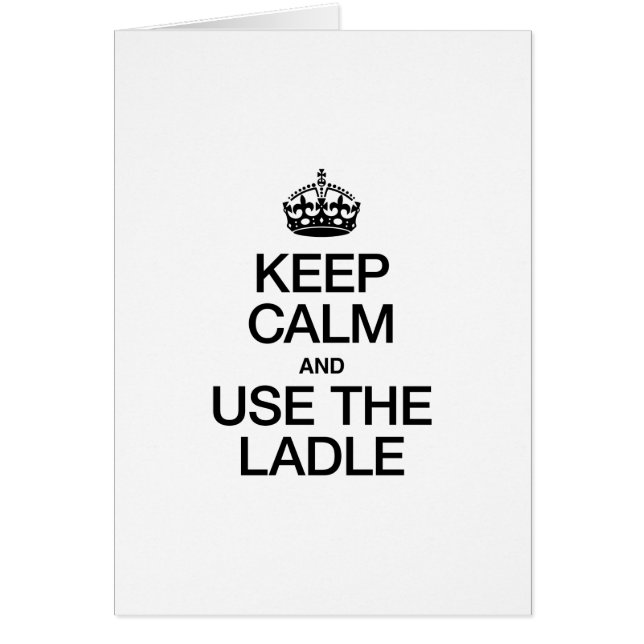 KEEP CALM AND USE THE LADLE (Front)