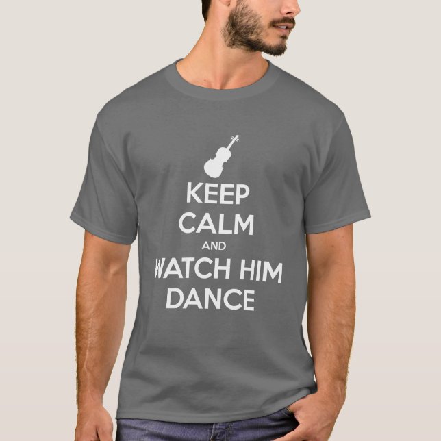 Keep Calm and Watch Him Dance T-Shirt (Front)