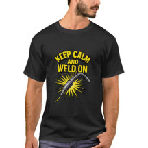 Keep Calm and Weld On T-Shirt – Funny Welder Spark