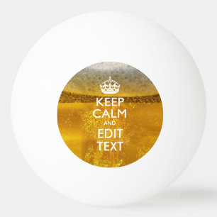 Keep Calm And Your Text for some Cool Beer Ping Pong Ball