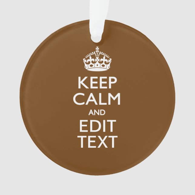 Keep Calm And Your Text on Brown Ornament (Front)