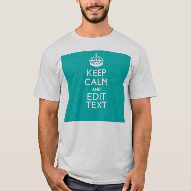 Keep Calm And Your Text on Peacock Turquoise T-Shirt (Front)