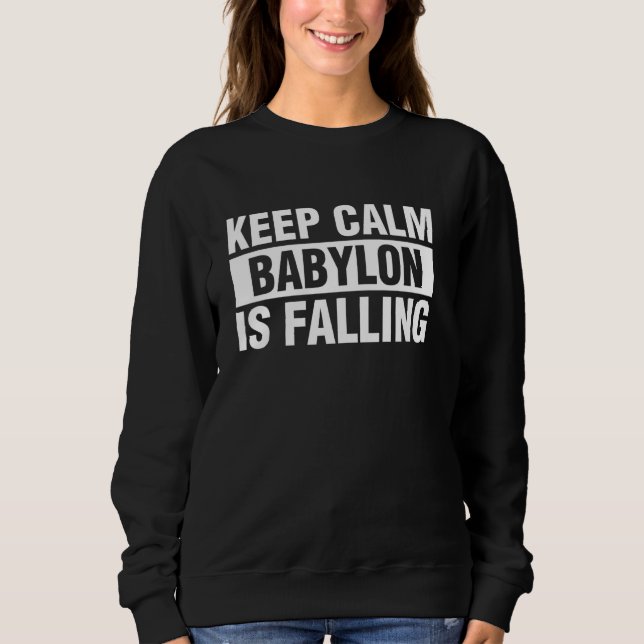 Keep Calm Babylon Is Falling Sweatshirt (Front)