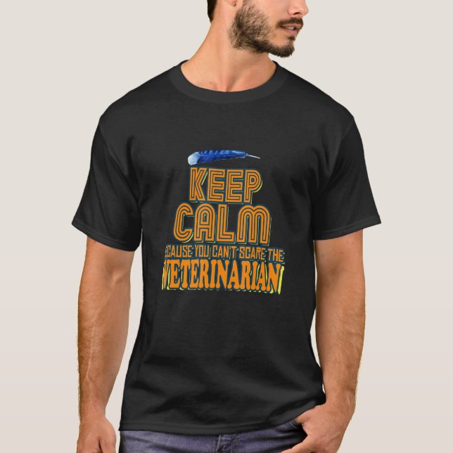 Keep Calm Because You Can't Scare The Veterinarian T-Shirt (Front)
