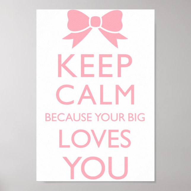 Keep Calm Because Your Big Loves You Poster (Front)